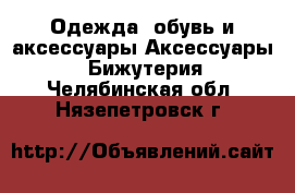 Одежда, обувь и аксессуары Аксессуары - Бижутерия. Челябинская обл.,Нязепетровск г.